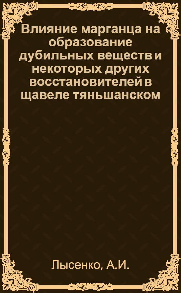 Влияние марганца на образование дубильных веществ и некоторых других восстановителей в щавеле тяньшанском : Автореф. дис. на соискание учен. степени канд. биол. наук : (03.101)