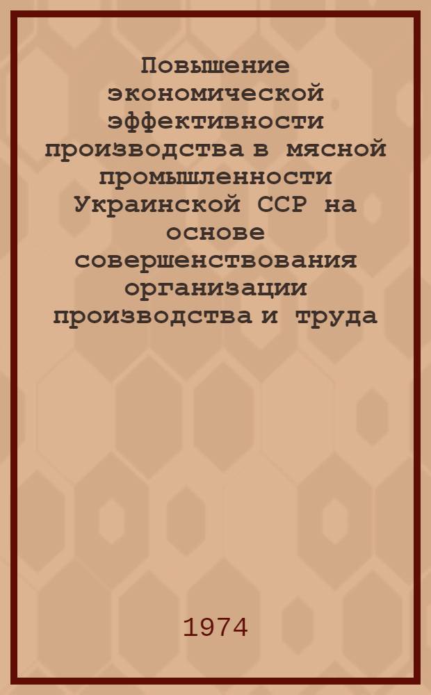 Повышение экономической эффективности производства в мясной промышленности Украинской ССР на основе совершенствования организации производства и труда : Автореф. дис. на соиск. учен. степени канд. экон. наук : (08.00.05)