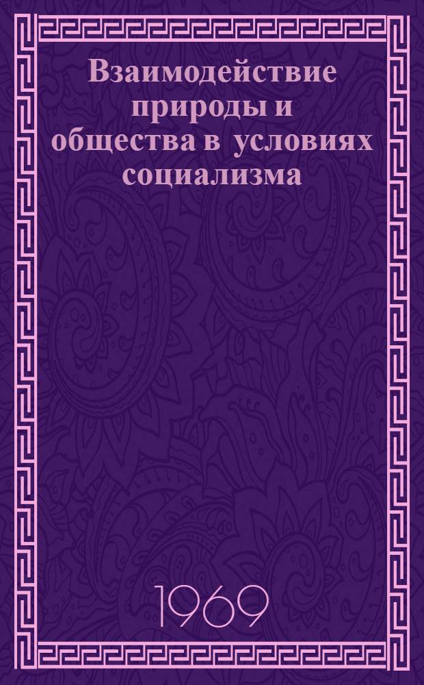 Взаимодействие природы и общества в условиях социализма : Автореф. дис. на соискание учен. степени канд. филос. наук : (09.620)