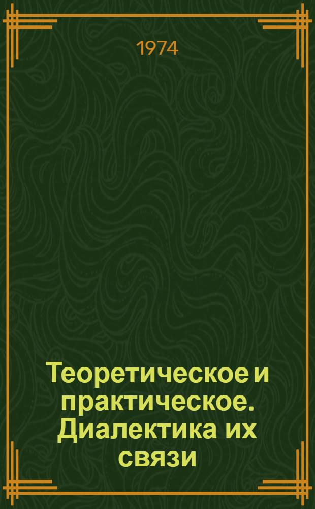 Теоретическое и практическое. Диалектика их связи : Автореф. дис. на соиск. учен. степени канд. филос. наук : (09.00.01)