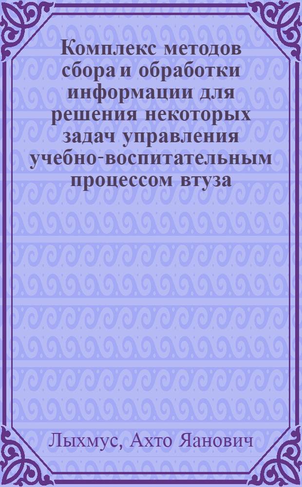 Комплекс методов сбора и обработки информации для решения некоторых задач управления учебно-воспитательным процессом втуза : Автореф. дис. на соиск. учен. степени канд. техн. наук : (05.13.01)