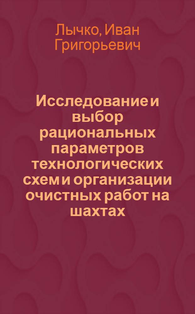 Исследование и выбор рациональных параметров технологических схем и организации очистных работ на шахтах : (Применит. к условиям сев.-вост. р-на Донбасса) : Автореф. дис. на соиск. учен. степени канд. техн. наук : (05.15.02)