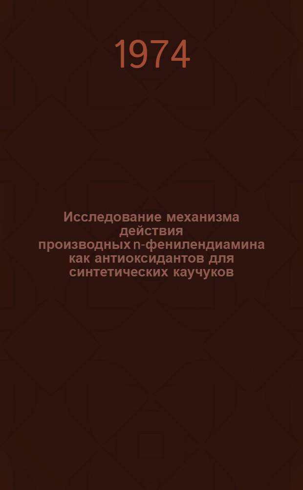 Исследование механизма действия производных n-фенилендиамина как антиоксидантов для синтетических каучуков : Автореф. дис. на соиск. учен. степени канд. хим. наук : (02.00.06)