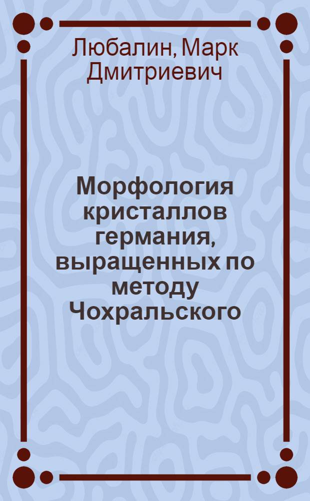 Морфология кристаллов германия, выращенных по методу Чохральского : Автореф. дис. на соискание учен. степени канд. техн. наук : (322)