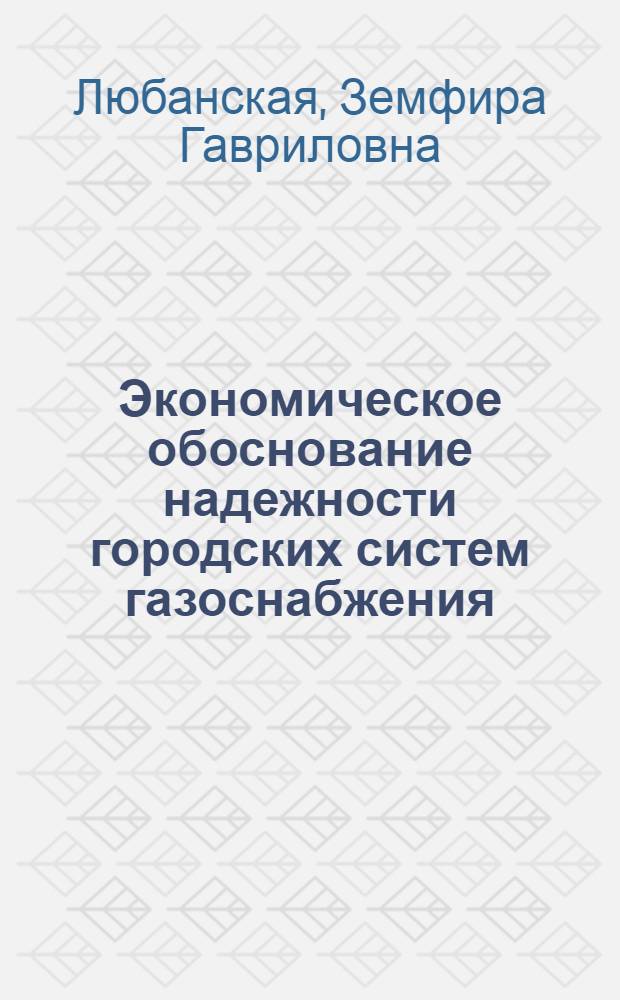 Экономическое обоснование надежности городских систем газоснабжения : Автореф. дис. на соиск. учен. степени канд. экон. наук : (08.00.05)