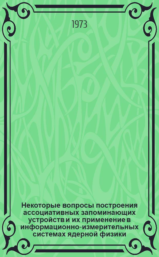 Некоторые вопросы построения ассоциативных запоминающих устройств и их применение в информационно-измерительных системах ядерной физики : Автореф. дис. на соиск. учен. степени канд. техн. наук : (05.12.08)
