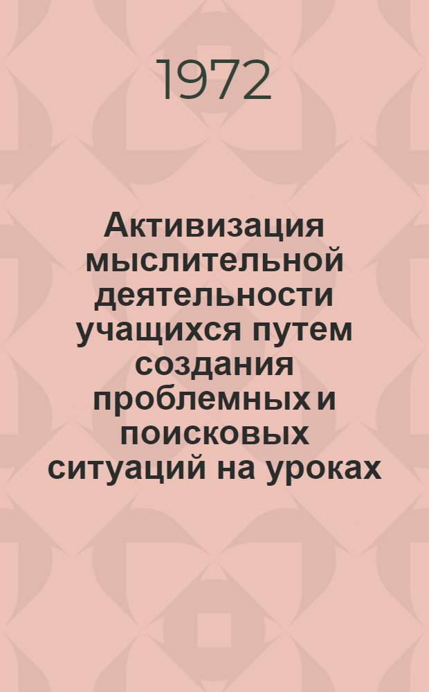 Активизация мыслительной деятельности учащихся путем создания проблемных и поисковых ситуаций на уроках : (Тезисы доклада)