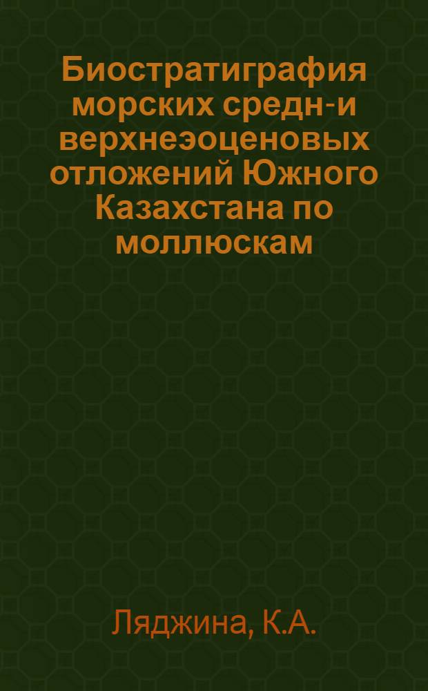 Биостратиграфия морских средне- и верхнеэоценовых отложений Южного Казахстана по моллюскам : (Чу-Сарысуйск. и Кызылкум. впадины) : Автореф. дис. на соискание учен. степени канд. геол.-минерал. наук : (128)