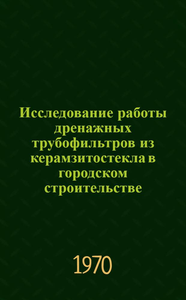 Исследование работы дренажных трубофильтров из керамзитостекла в городском строительстве : Автореф. дис. на соискание учен. степени канд. техн. наук : (05.489)