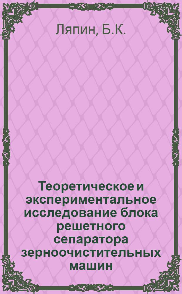 Теоретическое и экспериментальное исследование блока решетного сепаратора зерноочистительных машин : Автореф. дис. на соискание учен. степени канд. техн. наук : (410)