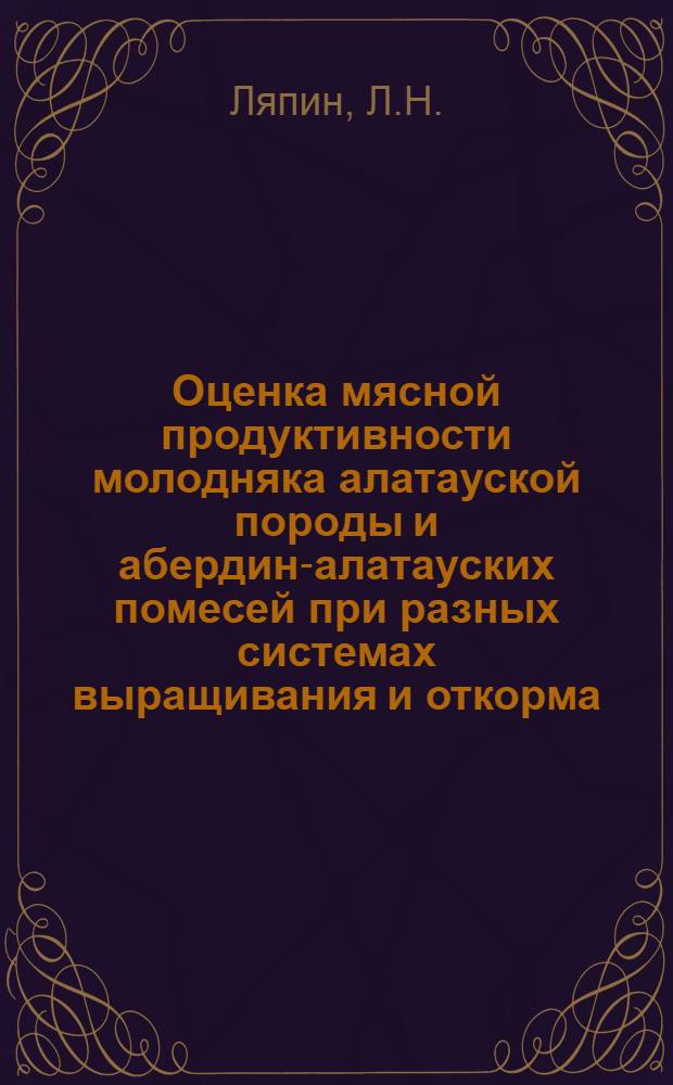 Оценка мясной продуктивности молодняка алатауской породы и абердин-алатауских помесей при разных системах выращивания и откорма : Автореф. дис. на соискание учен. степени канд. с.-х. наук : (553)