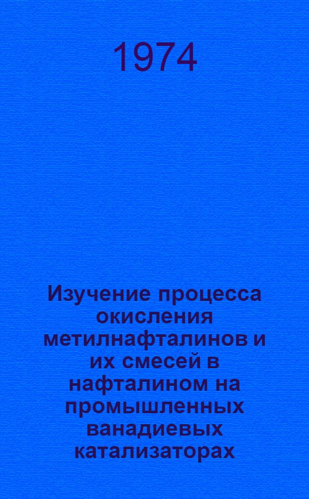 Изучение процесса окисления метилнафталинов и их смесей в нафталином на промышленных ванадиевых катализаторах : Автореф. дис. на соиск. учен. степени канд. хим. наук : (02.00.03)