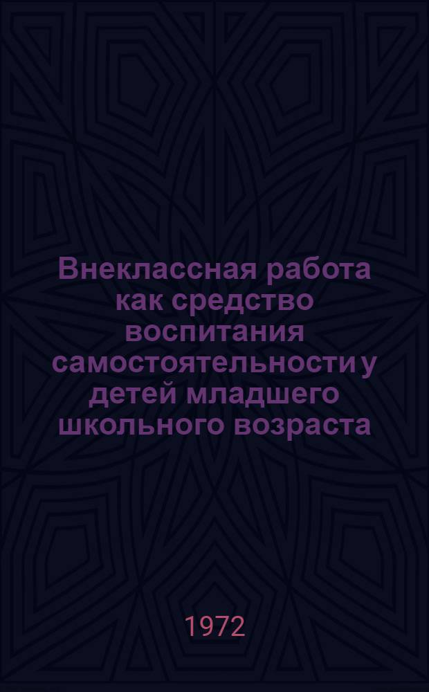 Внеклассная работа как средство воспитания самостоятельности у детей младшего школьного возраста : Автореф. дис. на соиск. учен. степени канд. пед. наук : (13.00.01)