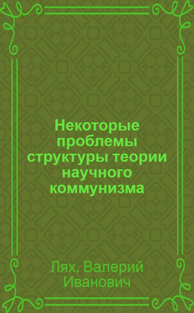 Некоторые проблемы структуры теории научного коммунизма : Автореф. дис. на соиск. учен. степени канд. филос. наук : (09.00.02)