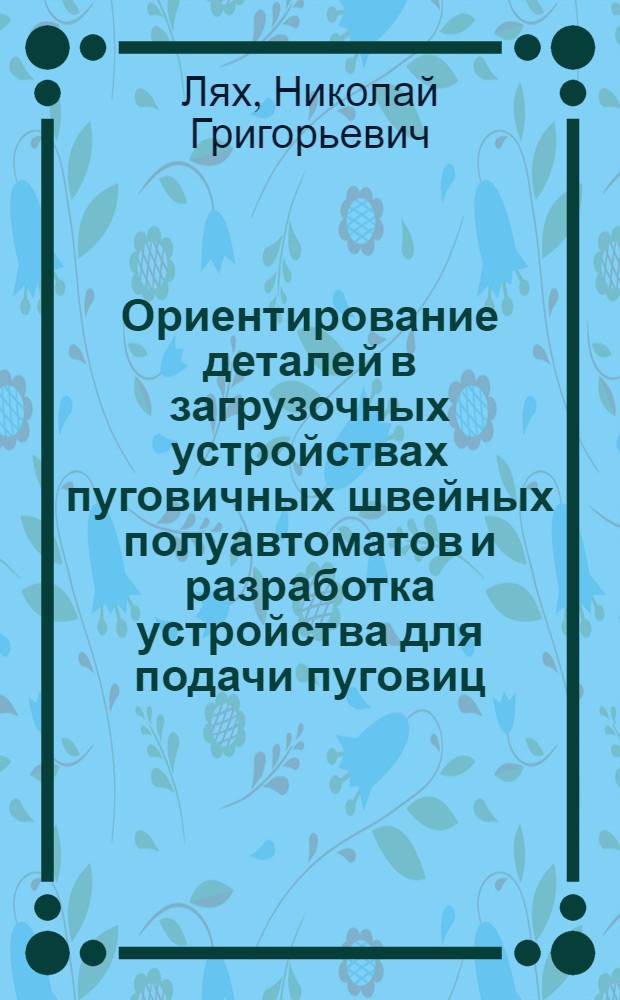 Ориентирование деталей в загрузочных устройствах пуговичных швейных полуавтоматов и разработка устройства для подачи пуговиц : Автореф. дис. на соиск. учен. степени канд. техн. наук : (180)