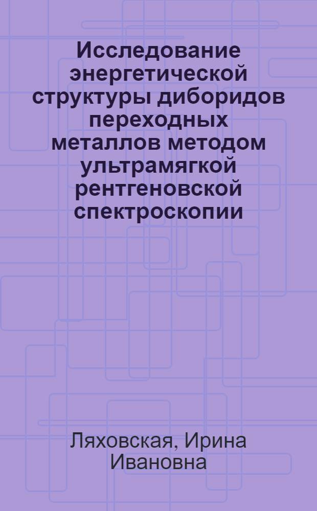 Исследование энергетической структуры диборидов переходных металлов методом ультрамягкой рентгеновской спектроскопии : Автореф. дис. на соиск. учен. степени канд. физ.-мат. наук : (01.04.07)