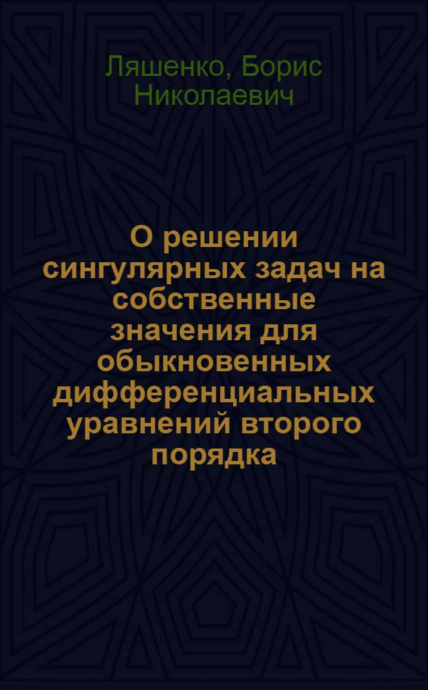 О решении сингулярных задач на собственные значения для обыкновенных дифференциальных уравнений второго порядка : Автореф. дис. на соиск. учен. степени канд. физ.-мат. наук : (01.01.02)