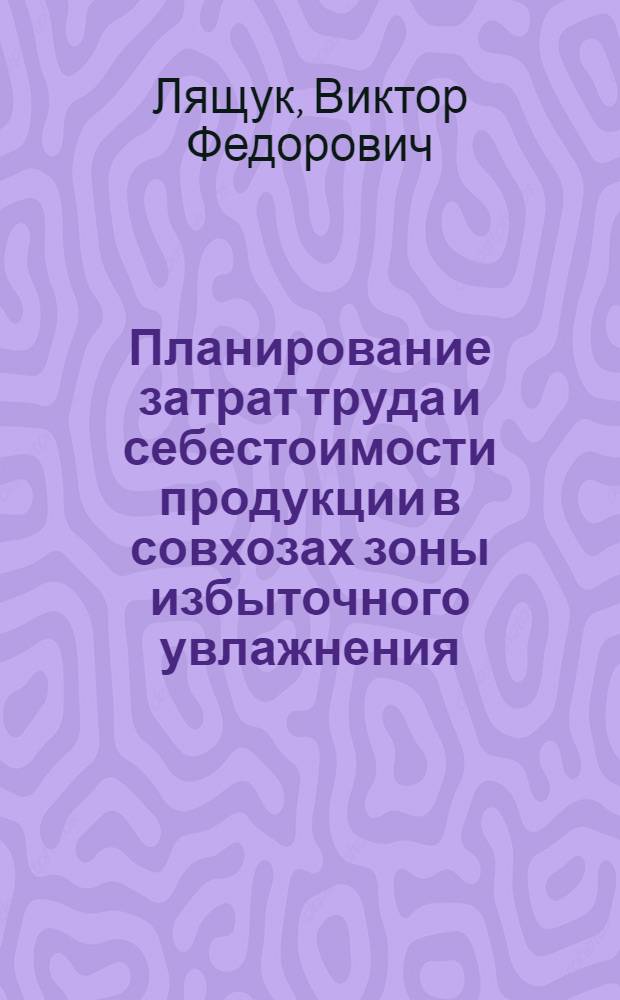 Планирование затрат труда и себестоимости продукции в совхозах зоны избыточного увлажнения : (На примере Ленингр. обл.) : Автореф. дис. на соискание учен. степени канд. экон. наук : (08.594)