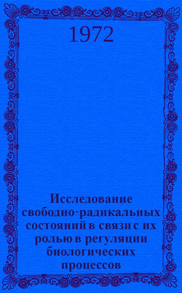 Исследование свободно-радикальных состояний в связи с их ролью в регуляции биологических процессов : Материалы симпозиума. г. Пущино. 1971 г.