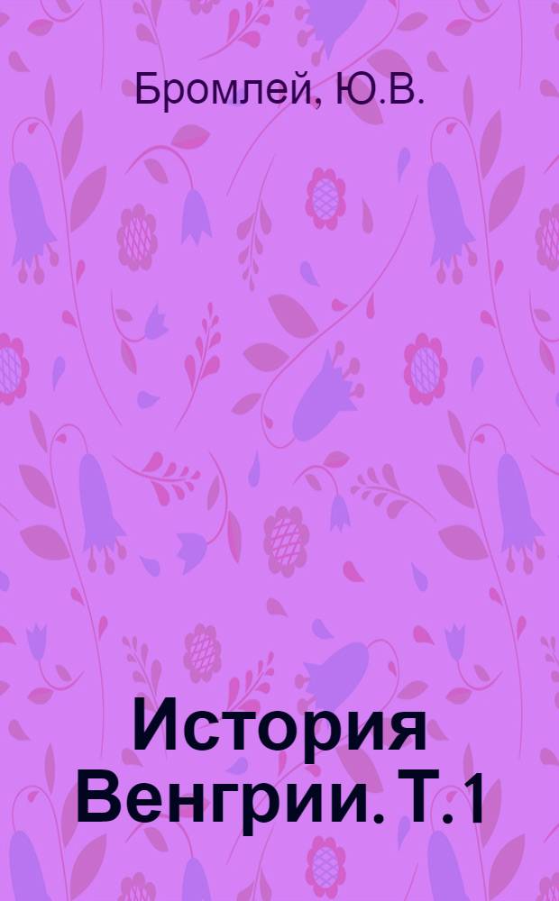 История Венгрии. Т. 1