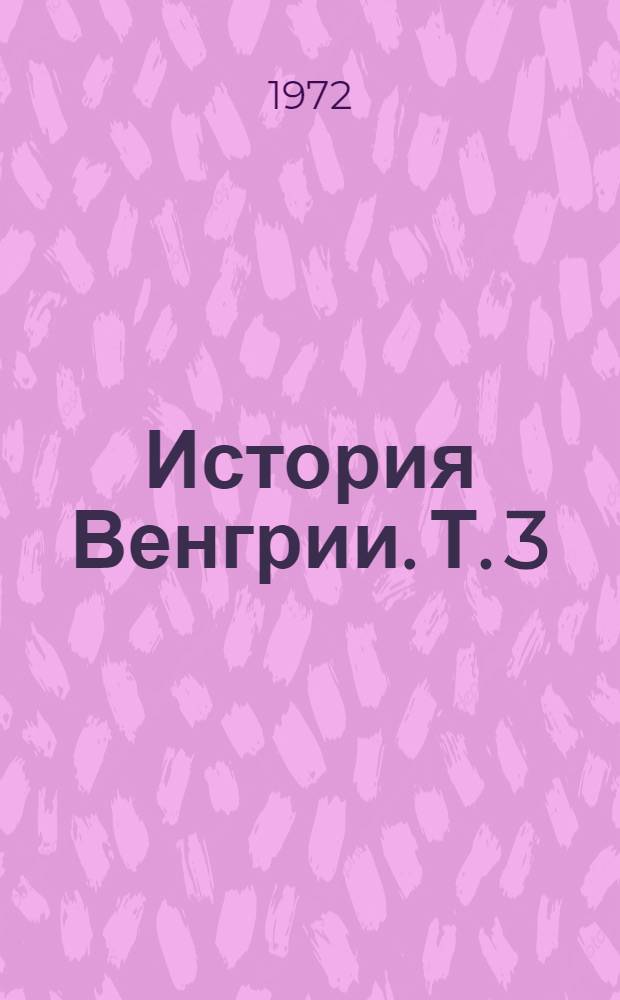 История Венгрии. [Т.] 3