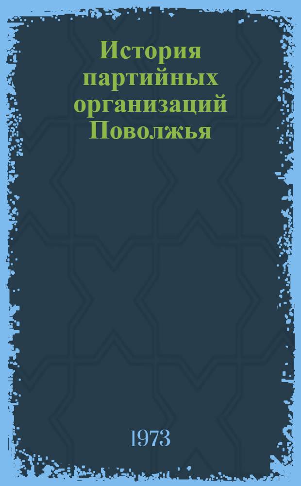 История партийных организаций Поволжья : Межвуз. науч. сборник