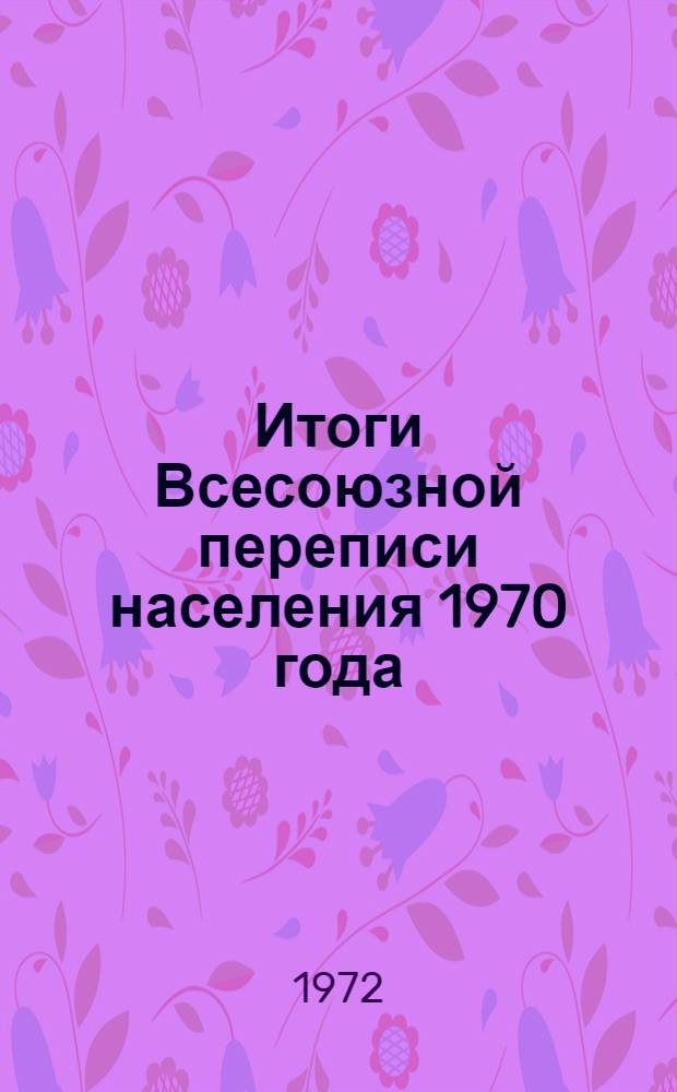 Итоги Всесоюзной переписи населения 1970 года : [В 10 т.] Т. 1-. Т. 4 : Национальный состав населения СССР