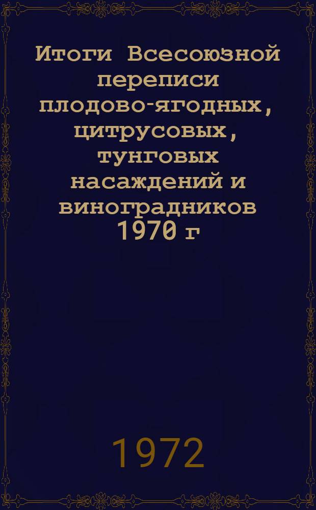 Итоги Всесоюзной переписи плодово-ягодных, цитрусовых, тунговых насаждений и виноградников 1970 г. : В 4 т. : Т. 1-4