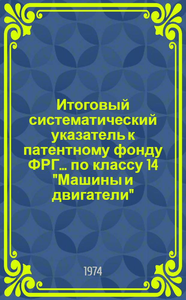 Итоговый систематический указатель к патентному фонду ФРГ... ...по классу 14 "Машины и двигатели"