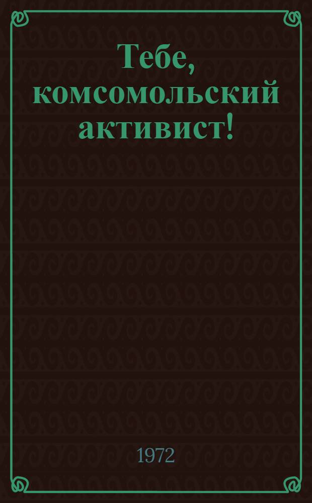 Тебе, комсомольский активист! : (В помощь организаторам учебы комс. актива) : Вып. 3