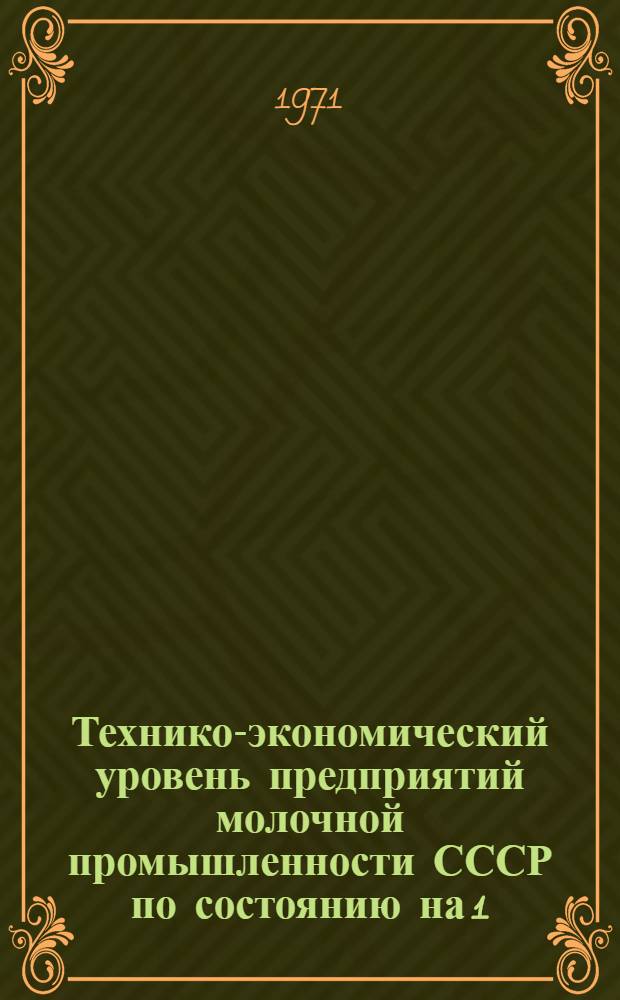 Технико-экономический уровень предприятий молочной промышленности СССР по состоянию на 1.1.1969 г... : Кн. 1-
