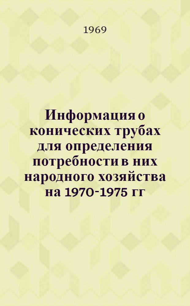 Информация о конических трубах для определения потребности в них народного хозяйства на 1970-1975 гг.