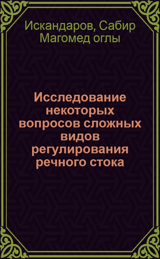 Исследование некоторых вопросов сложных видов регулирования речного стока : (Компенсирующее регулирование) : Автореф. дис. на соиск. учен. степени канд. техн. наук : (05.14.09)