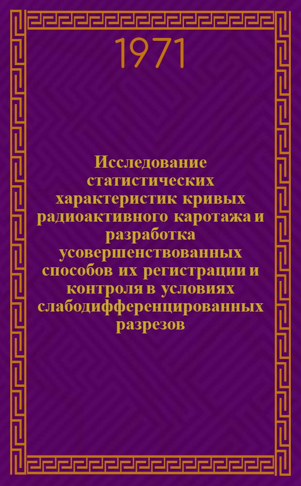 Исследование статистических характеристик кривых радиоактивного каротажа и разработка усовершенствованных способов их регистрации и контроля в условиях слабодифференцированных разрезов : Автореф. дис. на соискание учен. степени канд. геол.-минерал. наук : (051)