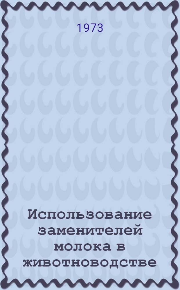Использование заменителей молока в животноводстве : (Рекомендации)