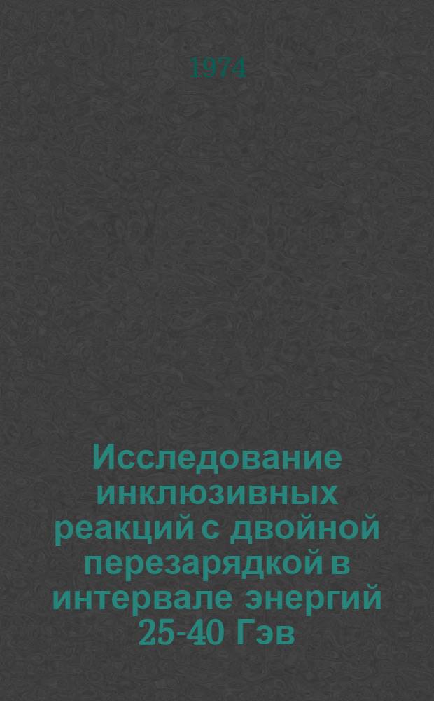 Исследование инклюзивных реакций с двойной перезарядкой в интервале энергий 25-40 Гэв : (Предложение)