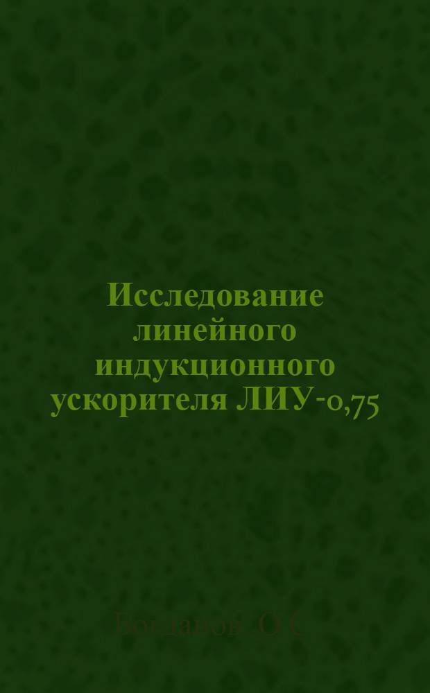 Исследование линейного индукционного ускорителя ЛИУ-0,75/250- головного образца электронного инжектора ИБР-2