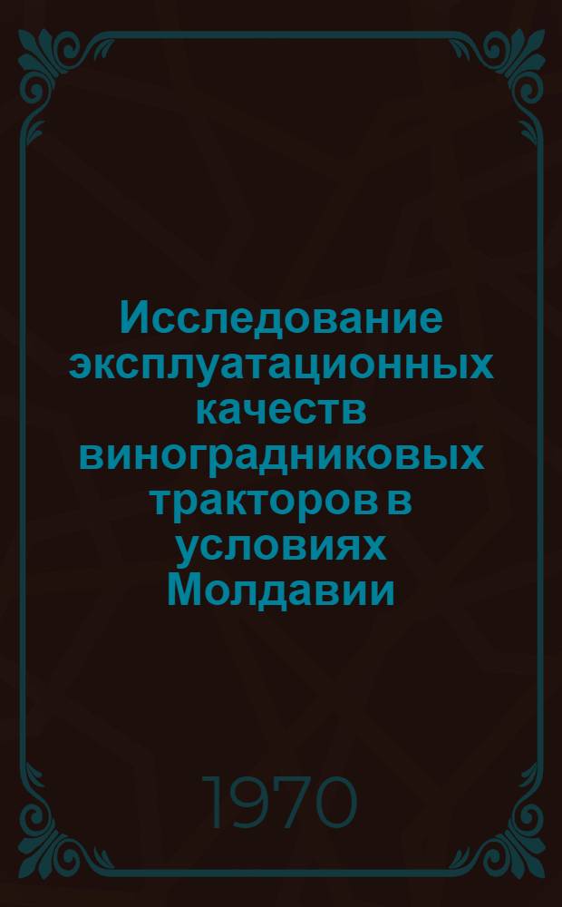 Исследование эксплуатационных качеств виноградниковых тракторов в условиях Молдавии : Сборник статей