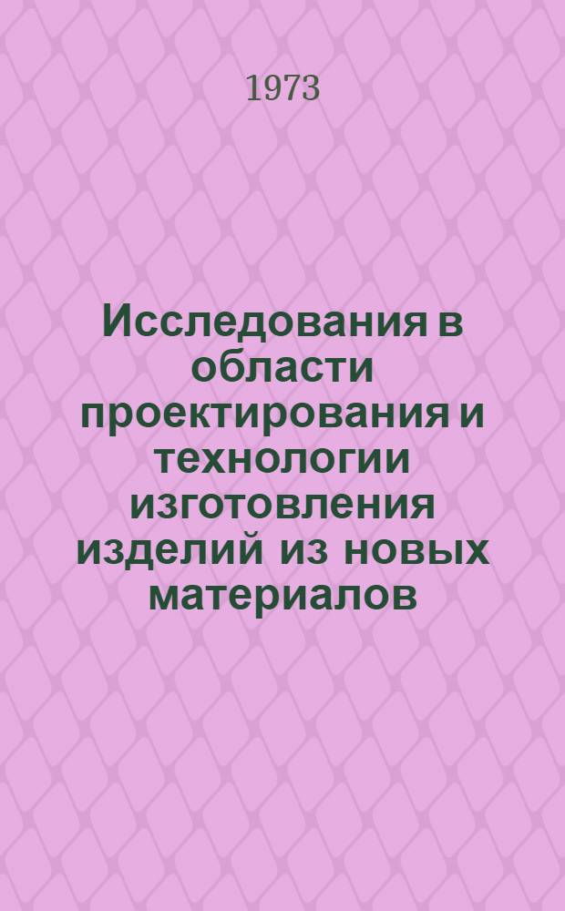 Исследования в области проектирования и технологии изготовления изделий из новых материалов : Сборник статей