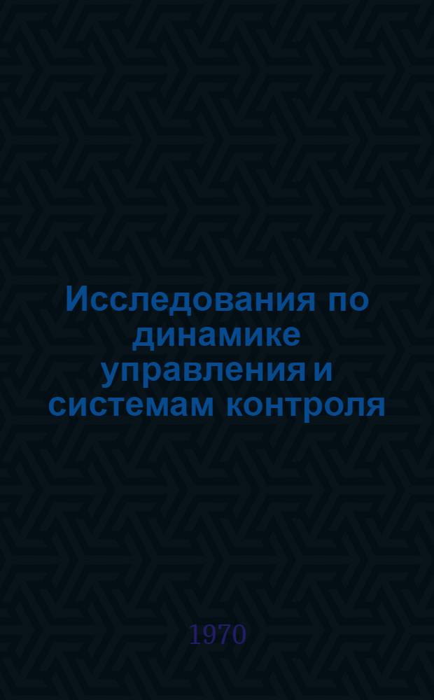 Исследования по динамике управления и системам контроля : (Науч. статьи)