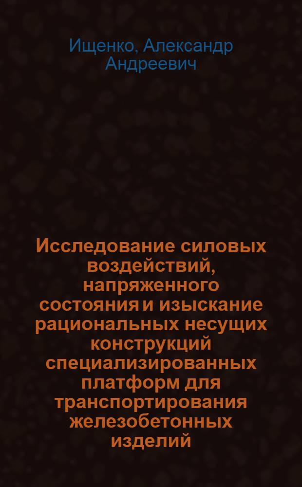 Исследование силовых воздействий, напряженного состояния и изыскание рациональных несущих конструкций специализированных платформ для транспортирования железобетонных изделий : Автореф. дис. на соискание учен. степени канд. техн. наук : (488)