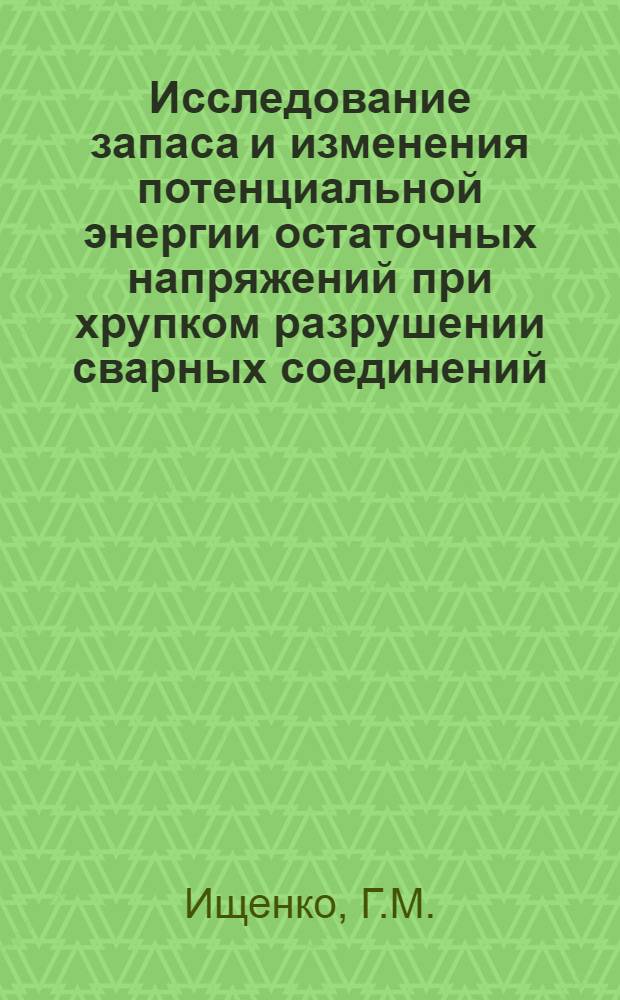 Исследование запаса и изменения потенциальной энергии остаточных напряжений при хрупком разрушении сварных соединений : Автореф. дис. на соиск. учен. степени канд. техн. наук : (167)