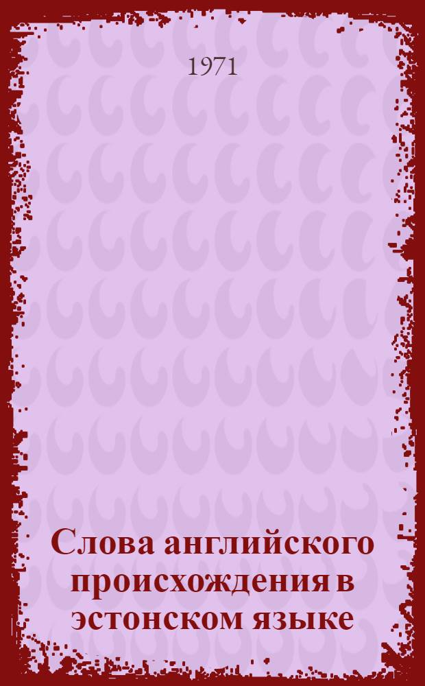 Слова английского происхождения в эстонском языке : Автореф. дис. на соискание учен. степени канд. филол. наук : (661)
