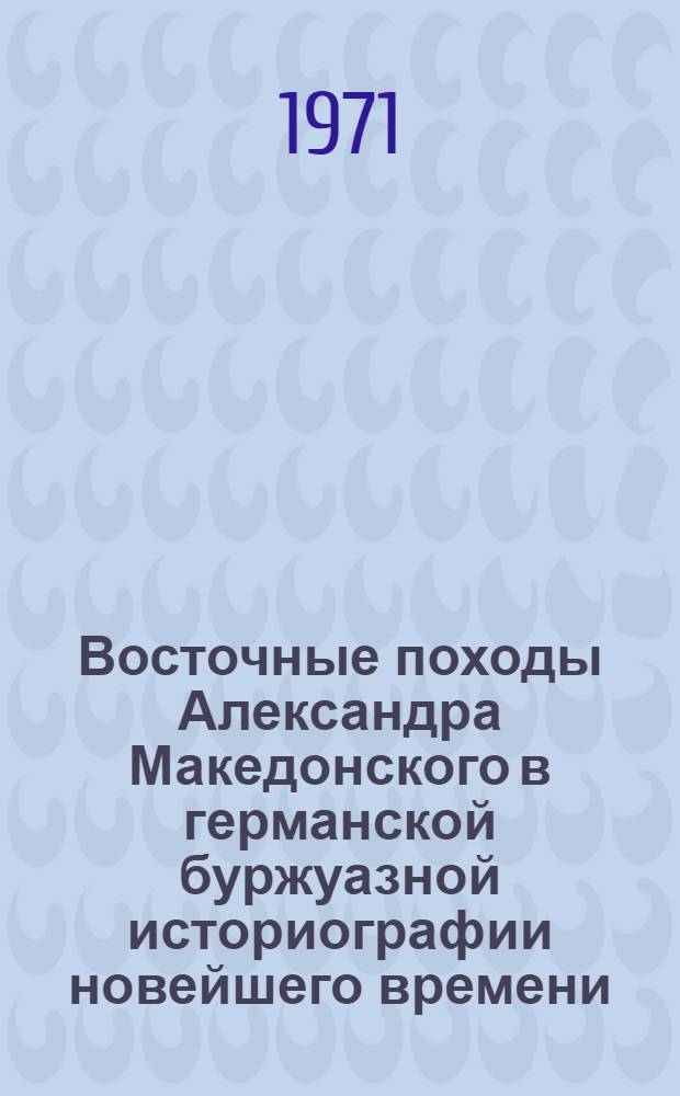 Восточные походы Александра Македонского в германской буржуазной историографии новейшего времени : Автореф. дис. на соискание учен. степени канд. ист. наук : (579)