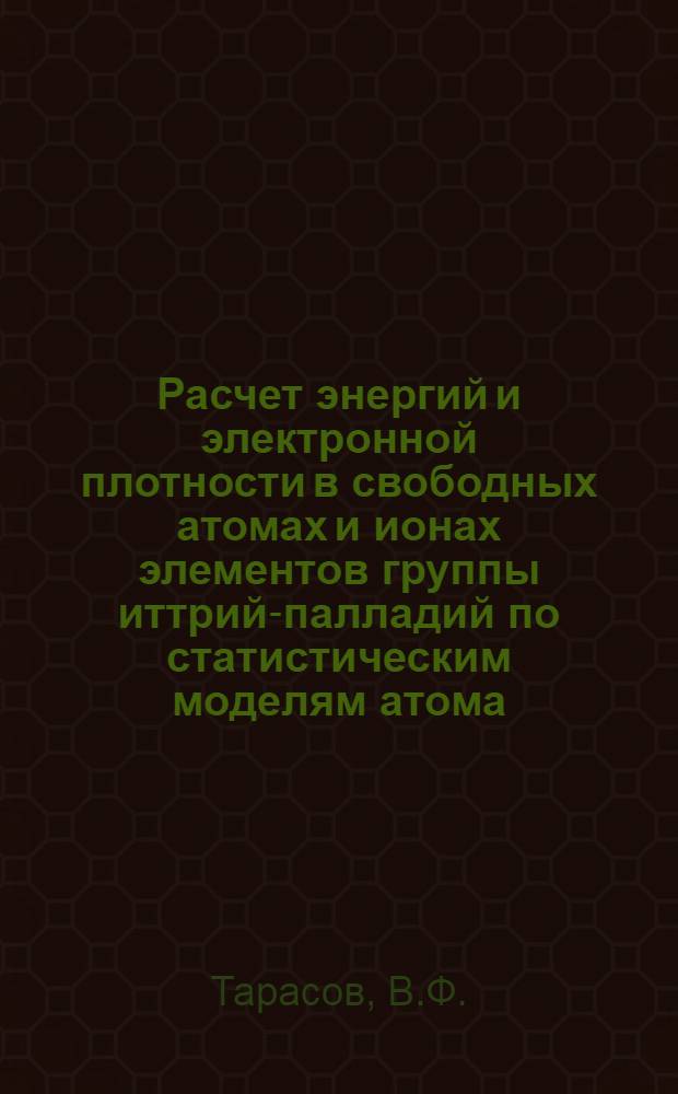 Расчет энергий и электронной плотности в свободных атомах и ионах элементов группы иттрий-палладий по статистическим моделям атома : Автореф. дис. на соискание учен. степени канд. физ.-мат. наук : (041)