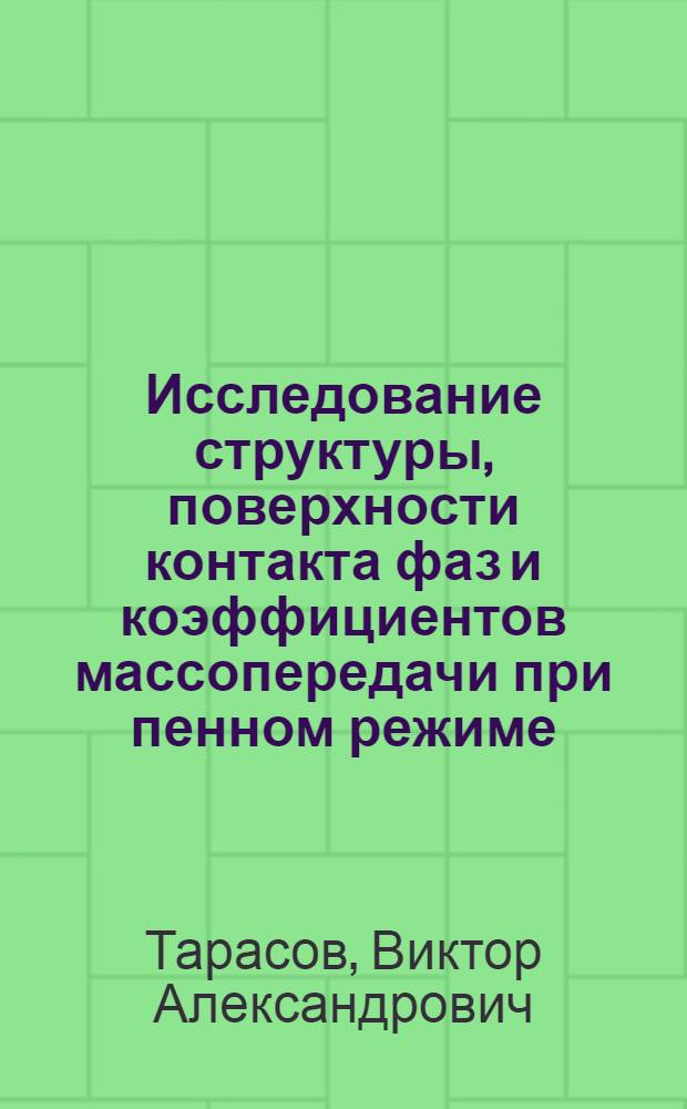 Исследование структуры, поверхности контакта фаз и коэффициентов массопередачи при пенном режиме : Автореф. дис. на соиск. учен. степени канд. техн. наук : (05.17.07)