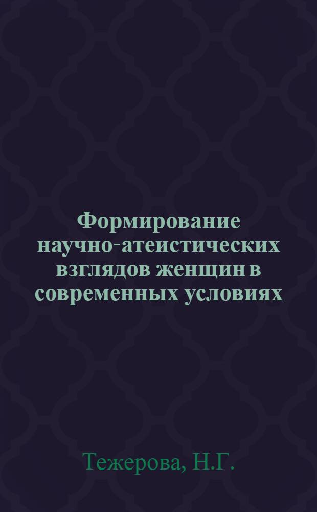 Формирование научно-атеистических взглядов женщин в современных условиях : (На материалах конкретно-социол. исследования в Краснодар. крае) : Автореф. дис. на соиск. учен. степени канд. филос. наук : (625)