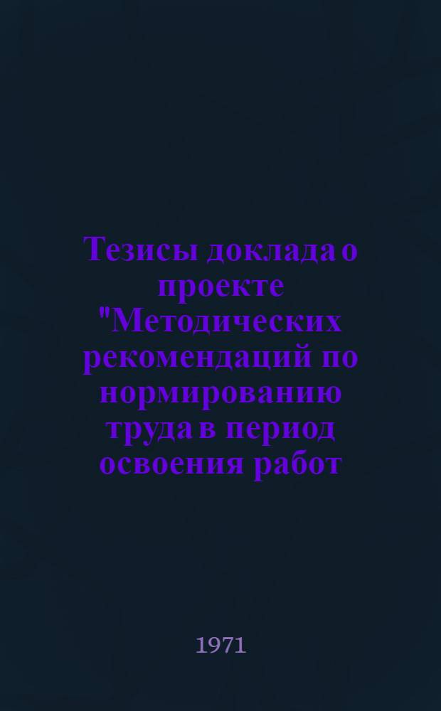 Тезисы доклада о проекте "Методических рекомендаций по нормированию труда в период освоения работ (на примере машиностроения) : Для обсуждения на Учен. совете НИИ труда