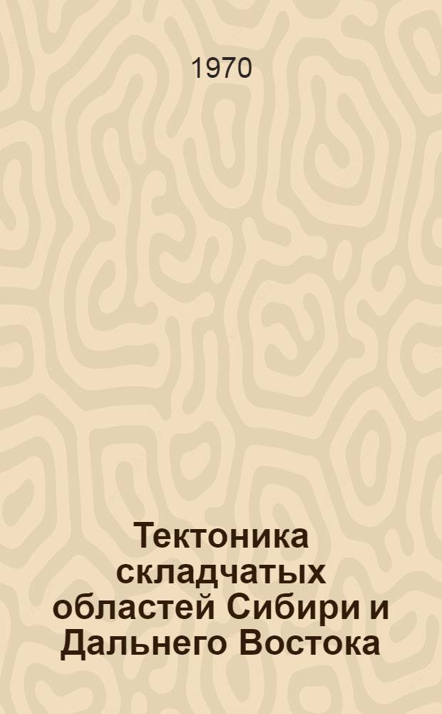 Тектоника складчатых областей Сибири и Дальнего Востока : Сб. статей