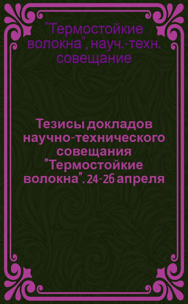 Тезисы докладов научно-технического совещания "Термостойкие волокна". 24-26 апреля
